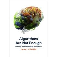 Algorithms Are Not Enough Creating General Artificial Intelligence