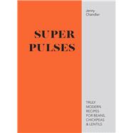 Super Pulses Truly Modern Recipes for Beans, Chickpeas & Lentils