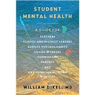 Student Mental Health A Guide For Teachers, School and District Leaders, School Psychologists and Nurses, Social Workers, Counselors, and Parents