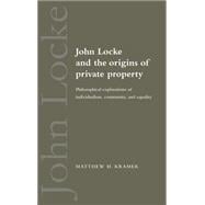 John Locke and the Origins of Private Property: Philosophical Explorations of Individualism, Community, and Equality