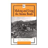 Making and Using the Atomic Bomb