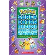 Super Extra Deluxe Essential Handbook (Pokémon) The Need-to-Know Stats and Facts on Over 875 Characters