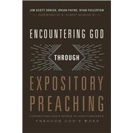 Encountering God through Expository Preaching Connecting God’s People to God’s Presence through God’s Word