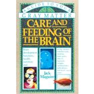 Care and Feeding of the Brain A Guide to Your Gray Matter