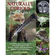 Naturally Curious Day by Day A Photographic Field Guide and Daily Visit to the Forests, Fields, and Wetlands of Eastern North America