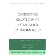 Confronting Climate Change: A Strategy for U.s. Foreign Policy : Report of an Independent Task Force