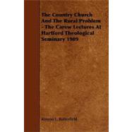 The Country Church and the Rural Problem: The Carew Lectures at Hartford Theological Seminary 1909