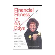 Financial Fitness in 45 Days: The Complete Guide to Shaping Up Your Personal Finances