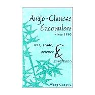 Anglo-Chinese Encounters since 1800: War, Trade, Science and Governance