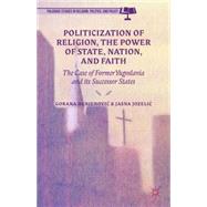 Politicization of Religion, the Power of State, Nation, and Faith The Case of Former Yugoslavia and its Successor States