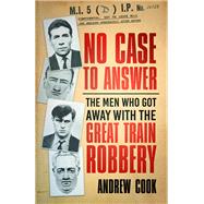 No Case to Answer The Men Who Got Away with the Great Train Robbery