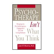 Psychotherapy Isn't What You Think: Bringing the Psychotherapeutic Engagement into the Living Moment