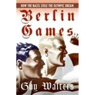 Berlin Games : How the Nazis Stole the Olympic Dream
