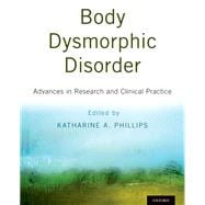 Body Dysmorphic Disorder Advances in Research and Clinical Practice