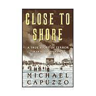 Close to Shore : A True Story of Terror in an Age of Innocence