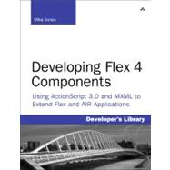 Developing Flex 4 Components : Using ActionScript and MXML t..., 9780321604132