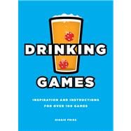 Drinking Games Inspiration and Instructions for Over 100 Games