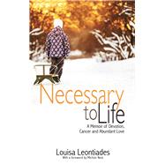 Necessary to Life A Memoir of Devotion, Cancer and Abundant Love