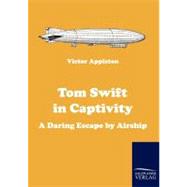 Tom Swift in Captivity: A Daring Escape by Airship