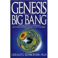 Genesis and the Big Bang Theory The Discovery Of Harmony Between Modern Science And The Bible