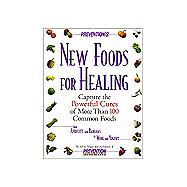 New Foods for Healing : Latest Breakthroughs in the Curative Powers of More Than 100 Common Foods--From Apricots and Bananas to Wine and Yogurt