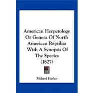 American Herpetology or Genera of North American Reptili : With A Synopsis of the Species (1827)