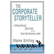 The Corporate Storyteller: A Writing Manual & Style Guide for the Brave New Business Leader