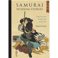 Samurai Wisdom Stories Tales from the Golden Age of Bushido