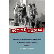Active Bodies A History of Women's Physical Education in Twentieth-Century America