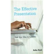 The Effective Presentation; Talk Your Way To Success