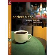 Perfect Blend: Bringing Jesus Into Everyday Life