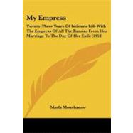 My Empress : Twenty-Three Years of Intimate Life with the Empress of All the Russias from Her Marriage to the Day of Her Exile (1918)