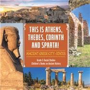 This is Athens, Thebes, Corinth and Sparta! : Ancient Greek City-States | Grade 5 Social Studies | Children's Books on Ancient History