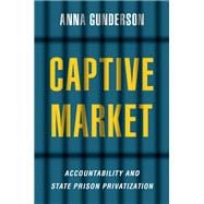 Captive Market The Politics of Private Prisons in America