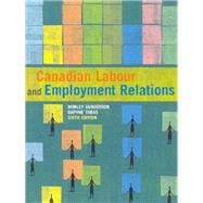 Canadian Labour and Employment Relations, Sixth Edition (6th Edition)