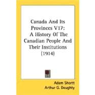 Canada and Its Provinces V17 : A History of the Canadian People and Their Institutions (1914)