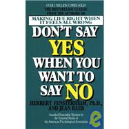 Don't Say Yes When You Want to Say No Making Life Right When It Feels All Wrong
