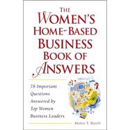 Women's Home-Based Business Book of Answers : 78 Important Questions Answered by Top Women Business Leaders