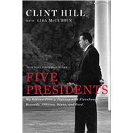 Five Presidents My Extraordinary Journey with Eisenhower, Kennedy, Johnson, Nixon, and Ford