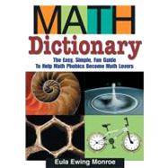 Math Dictionary The Easy, Simple, Fun Guide to Help Math Phobics Become Math Lovers