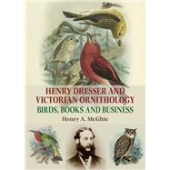 Henry Dresser and Victorian Ornithology Birds, Books and Business