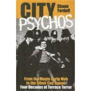 City Psychos : From the Monte Carlo Mob to the Silver Cod Squad: Four Decades of Terrace Terror