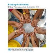 Keeping the Promise Ending Violence Against Children by 2030