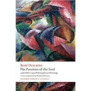 The Passions of the Soul and Other Late Philosophical Writings