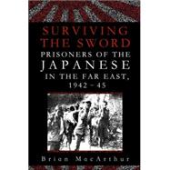 Surviving the Sword : Prisoners of the Japanese in the Far East, 1942-45