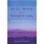 Full Moon over Noah's Ark: An Odyssey to Mount Ararat