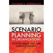 Scenario Planning in Organizations How to Create, Use, and Assess Scenarios