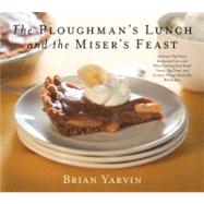 Ploughman's Lunch and the Miser's Feast Authentic Pub Food, Restaurant Fare, and Home Cooking from Small Towns, Big Cities, and Country Villages Across the British Isles