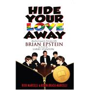 Hide Your Love Away An Intimate Story of Brian Epstein as told by Larry Stanton