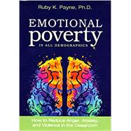 Emotional Poverty in All Demographics: How to Reduce Anger, Anxiety, and Violence in the Classroom
